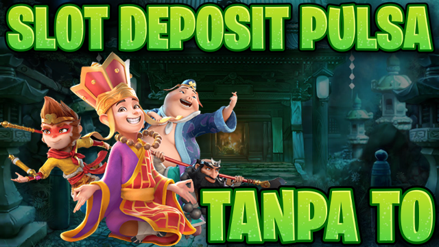 SLOT DEPOSIT PULSA TANPA TO