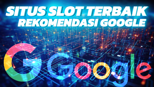 SITUS SLOT TERBAIK REKOMENDASI GOOGLE